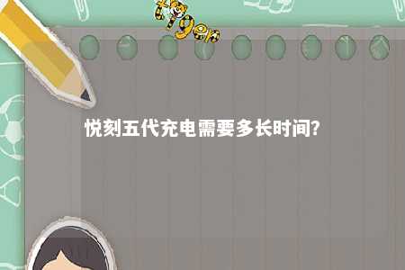 悦刻五代充电需要多长时间？ 